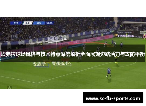 埃弗拉球场风格与技术特点深度解析全面展现边路活力与攻防平衡 埃弗拉球场风格与技术特点深度解析全面展现边路活力与攻防平衡