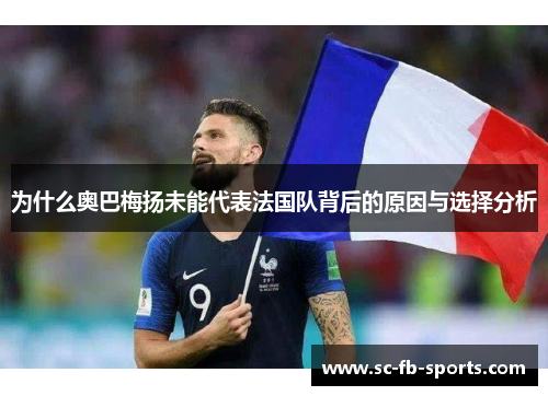 为什么奥巴梅扬未能代表法国队背后的原因与选择分析 为什么奥巴梅扬未能代表法国队背后的原因与选择分析