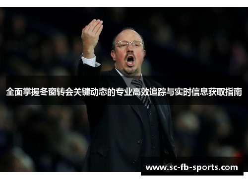 全面掌握冬窗转会关键动态的专业高效追踪与实时信息获取指南