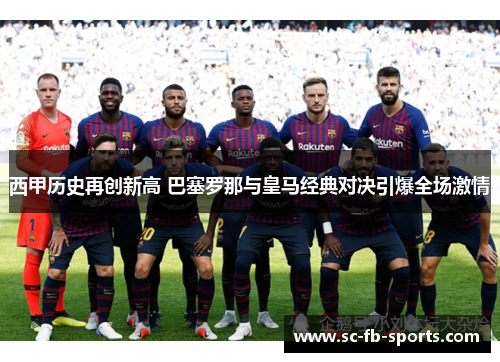西甲历史再创新高 巴塞罗那与皇马经典对决引爆全场激情