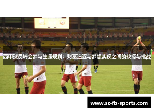 西甲球员转会梦与生涯规划：财富追逐与梦想实现之间的抉择与挑战