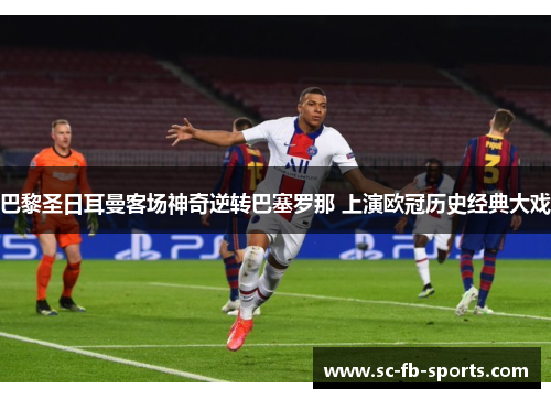 巴黎圣日耳曼客场神奇逆转巴塞罗那 上演欧冠历史经典大戏